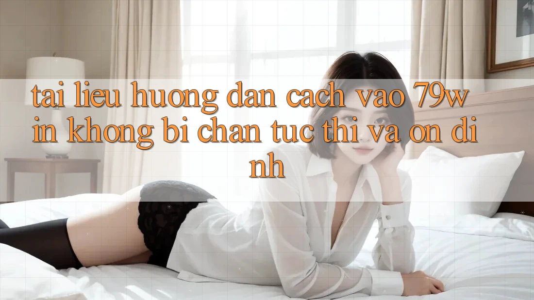 Tài liệu hướng dẫn Cách Vào 79win Không Bị Chặn - Tức thì Và Ổn định Tài liệu hướng dẫn Cách Vào 79win Không Bị Chặn - Tức thì Và Ổn định