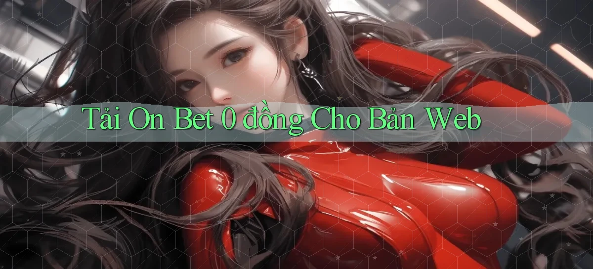 tải on bet 0 đồng cho bản web