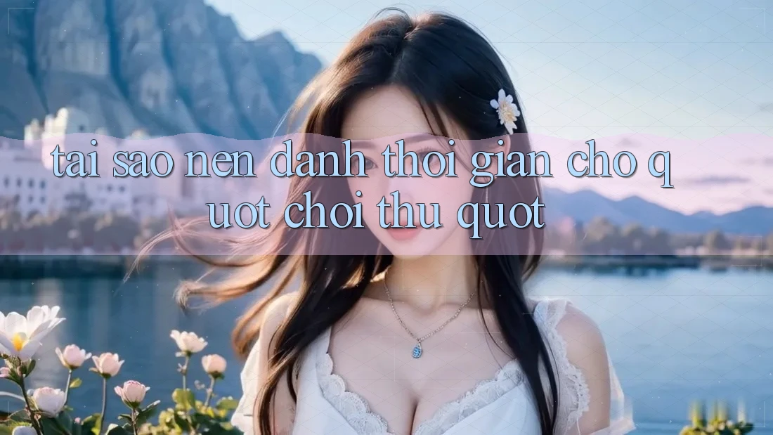 Tại Sao Nên Dành Thời Gian Cho " Chơi Thử" ?