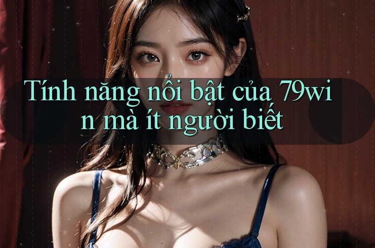 Tính năng nổi bật của 79win mà ít người biết