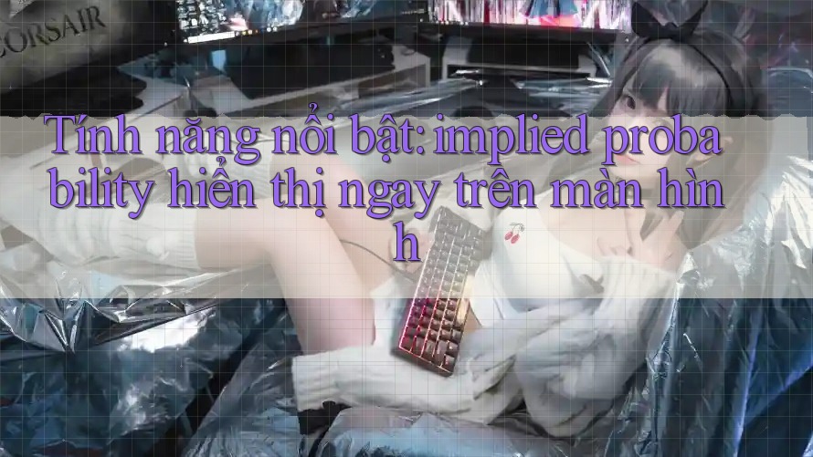 Tính năng nổi bật: implied probability hiển thị ngay trên màn hình