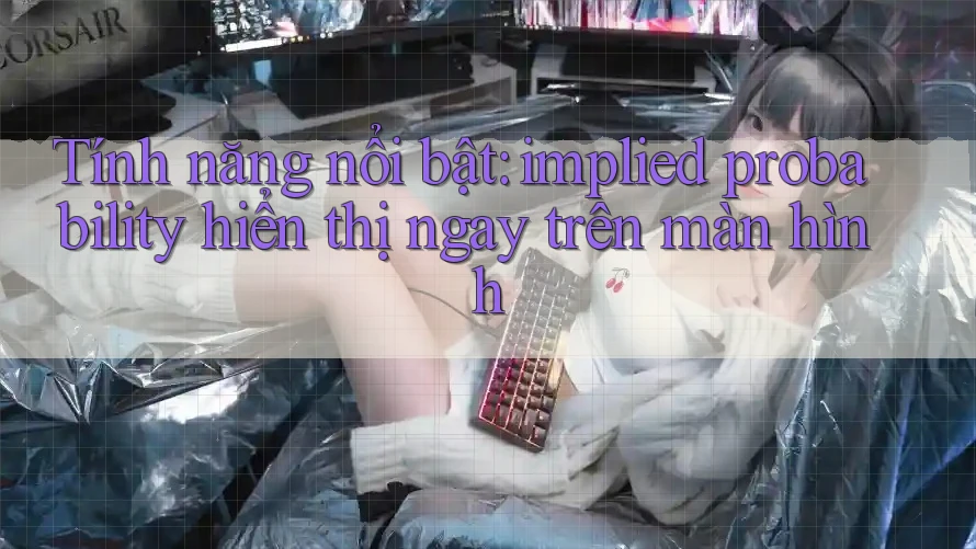 Tính năng nổi bật: implied probability hiển thị ngay trên màn hình