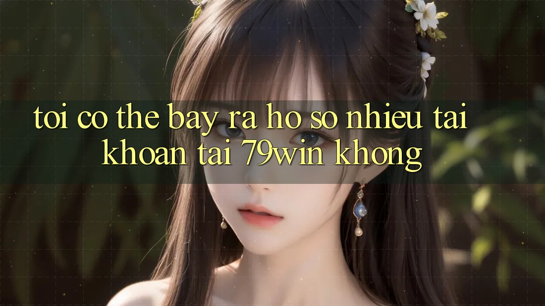 Tôi có thể bày ra hồ sơ nhiều tài khoản tại 79win không? Tôi có thể bày ra hồ sơ nhiều tài khoản tại 79win không?