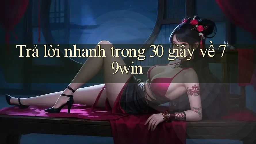 Trả lời nhanh trong 30 giây về 79win