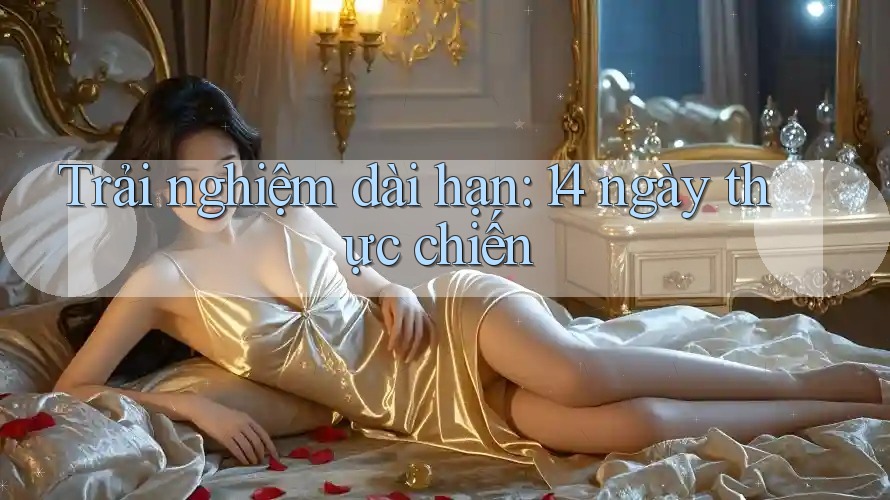 Trải nghiệm dài hạn: 14 ngày thực chiến Trải nghiệm dài hạn: 14 ngày thực chiến