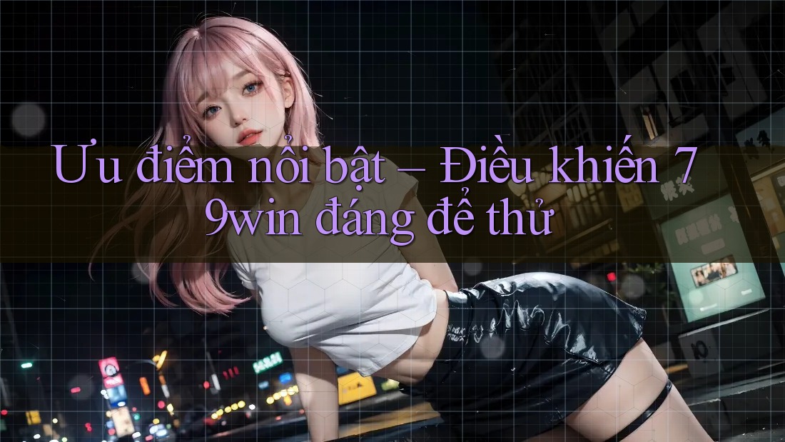 Ưu điểm nổi bật – Điều khiến 79win đáng để thử