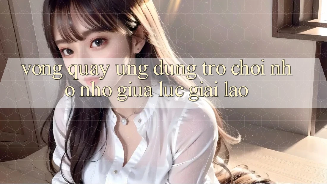 “Vòng Quay Ứng Dụng” – Trò Chơi Nho Nhỏ Giữa Lúc Giải Lao “Vòng Quay Ứng Dụng” – Trò Chơi Nho Nhỏ Giữa Lúc Giải Lao