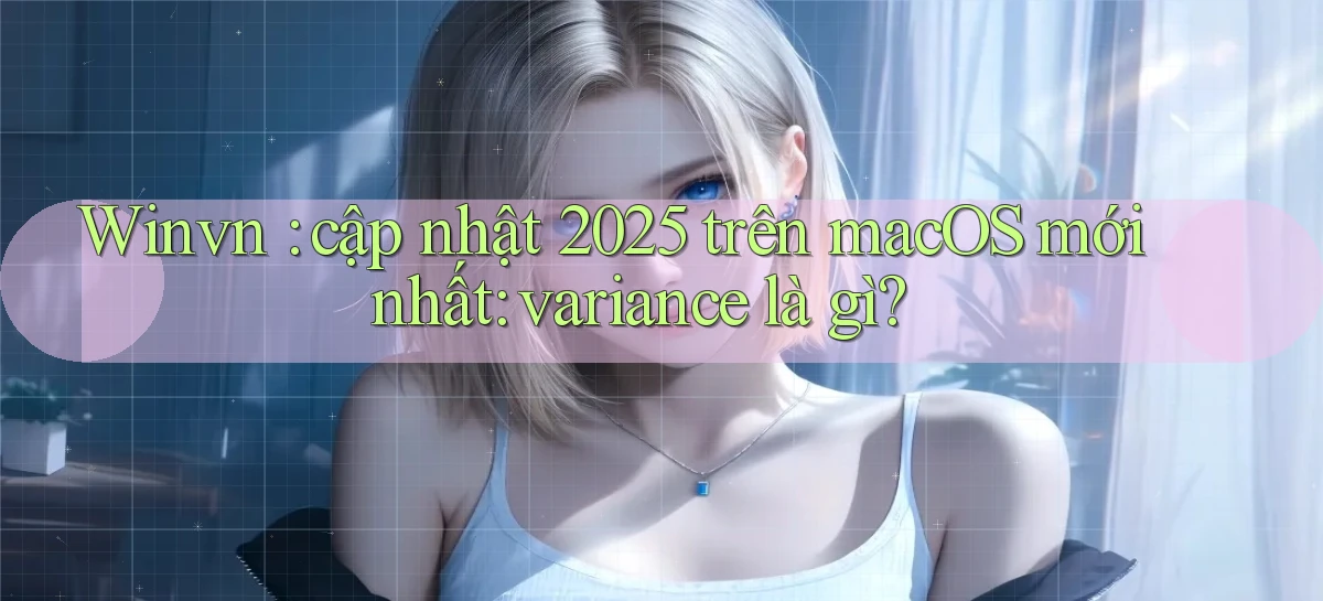 Winvn cập nhật 2025 trên macOS mới nhất variance là gì