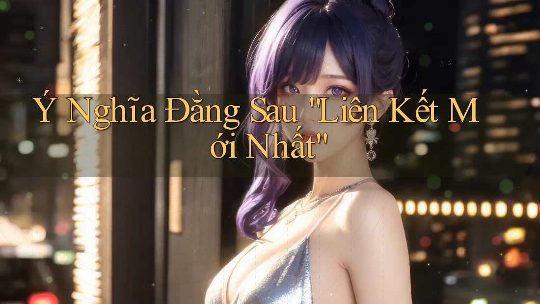 Ý Nghĩa Đằng Sau “Liên Kết Mới Nhất”